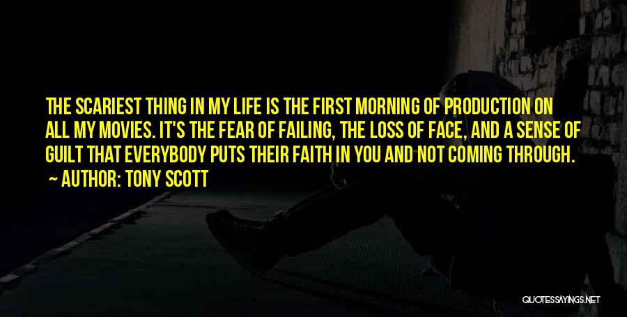 Tony Scott Quotes: The Scariest Thing In My Life Is The First Morning Of Production On All My Movies. It's The Fear Of