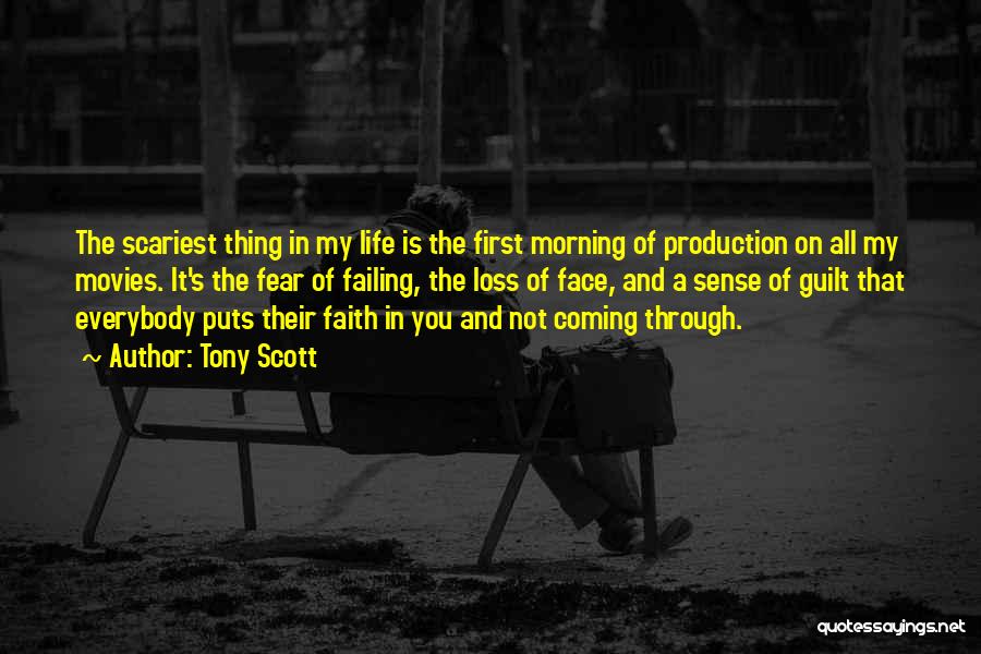 Tony Scott Quotes: The Scariest Thing In My Life Is The First Morning Of Production On All My Movies. It's The Fear Of