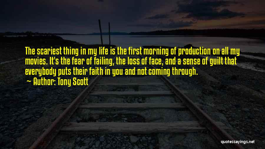 Tony Scott Quotes: The Scariest Thing In My Life Is The First Morning Of Production On All My Movies. It's The Fear Of