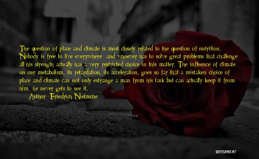 Friedrich Nietzsche Quotes: The Question Of Place And Climate Is Most Closely Related To The Question Of Nutrition. Nobody Is Free To Live