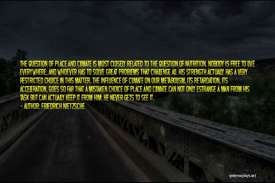 Friedrich Nietzsche Quotes: The Question Of Place And Climate Is Most Closely Related To The Question Of Nutrition. Nobody Is Free To Live