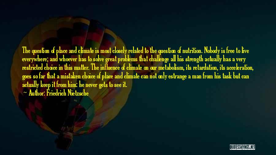 Friedrich Nietzsche Quotes: The Question Of Place And Climate Is Most Closely Related To The Question Of Nutrition. Nobody Is Free To Live