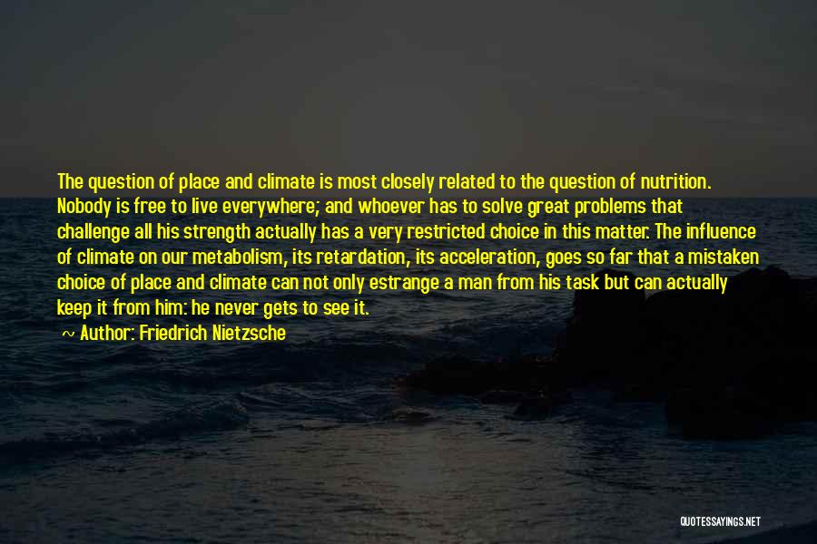 Friedrich Nietzsche Quotes: The Question Of Place And Climate Is Most Closely Related To The Question Of Nutrition. Nobody Is Free To Live