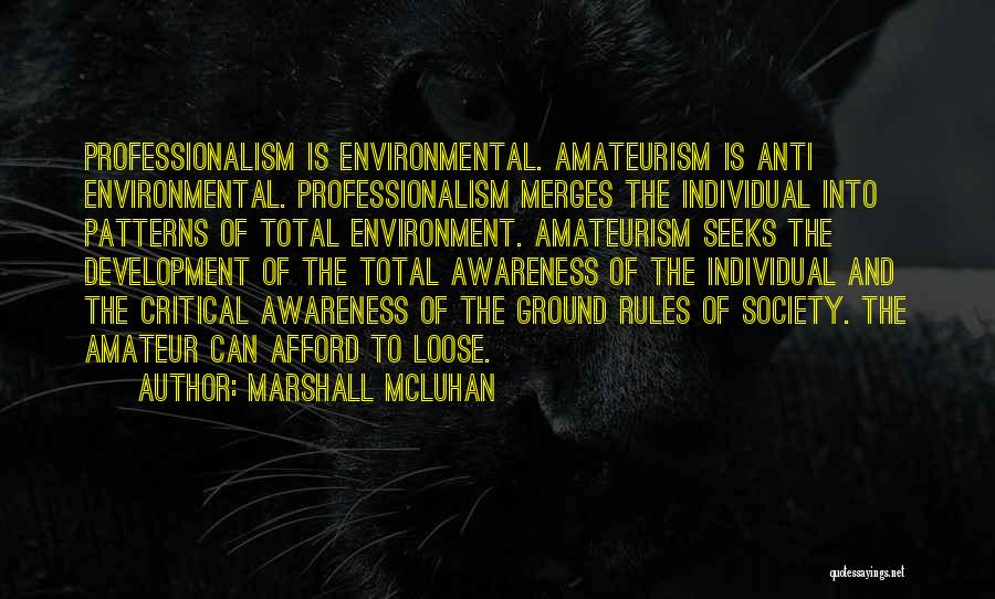 Marshall McLuhan Quotes: Professionalism Is Environmental. Amateurism Is Anti Environmental. Professionalism Merges The Individual Into Patterns Of Total Environment. Amateurism Seeks The Development