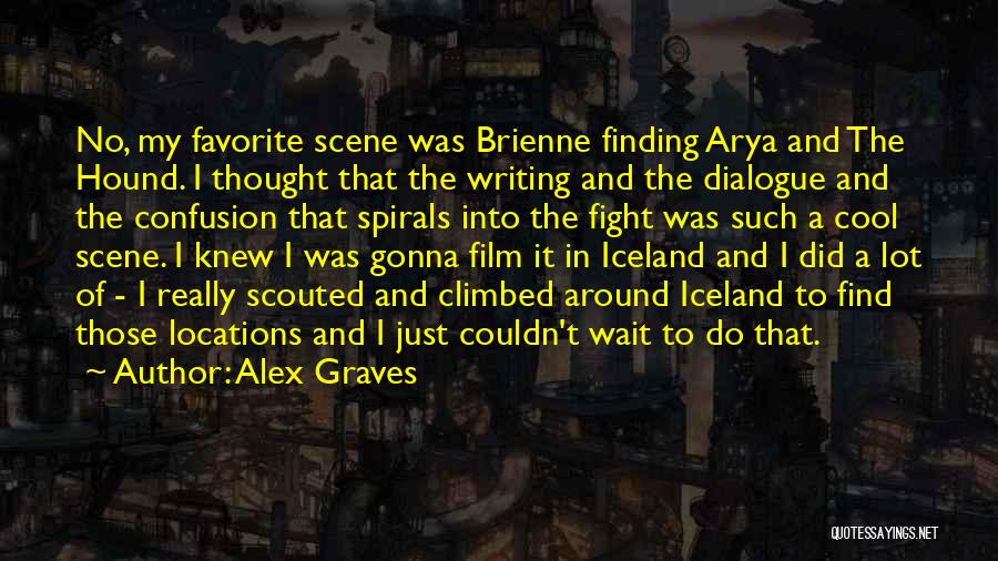 Alex Graves Quotes: No, My Favorite Scene Was Brienne Finding Arya And The Hound. I Thought That The Writing And The Dialogue And