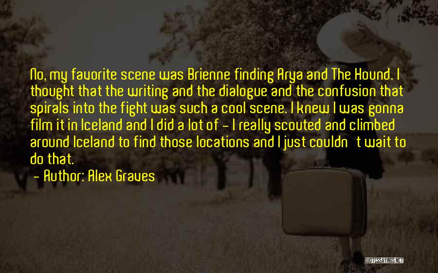 Alex Graves Quotes: No, My Favorite Scene Was Brienne Finding Arya And The Hound. I Thought That The Writing And The Dialogue And