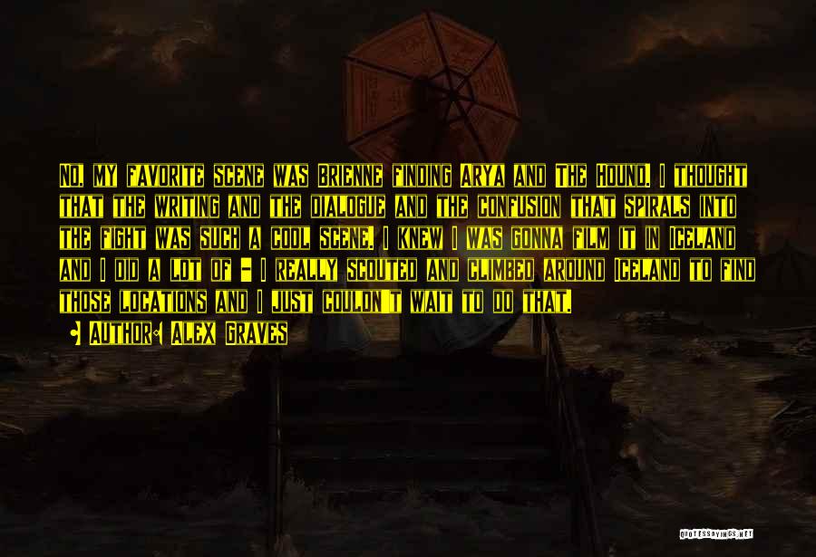 Alex Graves Quotes: No, My Favorite Scene Was Brienne Finding Arya And The Hound. I Thought That The Writing And The Dialogue And