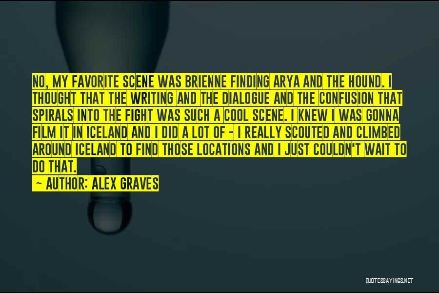 Alex Graves Quotes: No, My Favorite Scene Was Brienne Finding Arya And The Hound. I Thought That The Writing And The Dialogue And