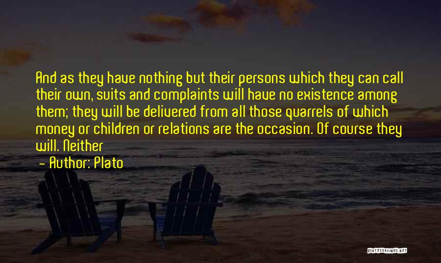 Plato Quotes: And As They Have Nothing But Their Persons Which They Can Call Their Own, Suits And Complaints Will Have No