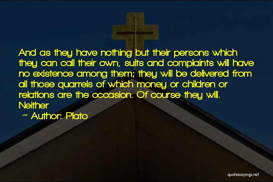Plato Quotes: And As They Have Nothing But Their Persons Which They Can Call Their Own, Suits And Complaints Will Have No