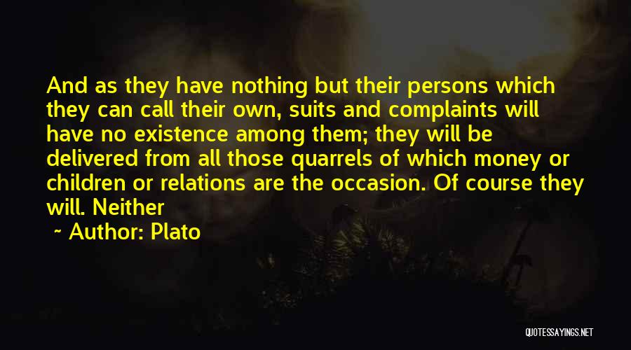 Plato Quotes: And As They Have Nothing But Their Persons Which They Can Call Their Own, Suits And Complaints Will Have No