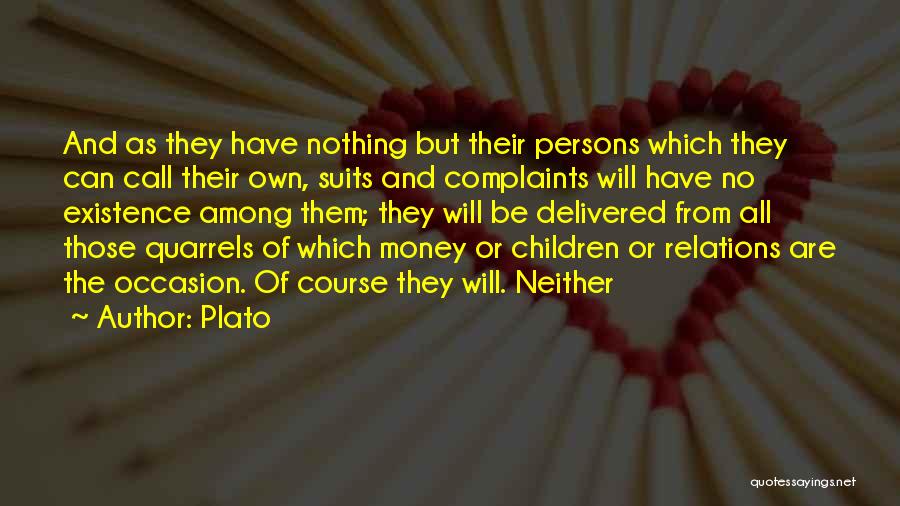 Plato Quotes: And As They Have Nothing But Their Persons Which They Can Call Their Own, Suits And Complaints Will Have No