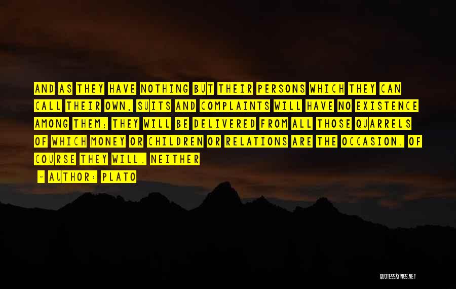 Plato Quotes: And As They Have Nothing But Their Persons Which They Can Call Their Own, Suits And Complaints Will Have No