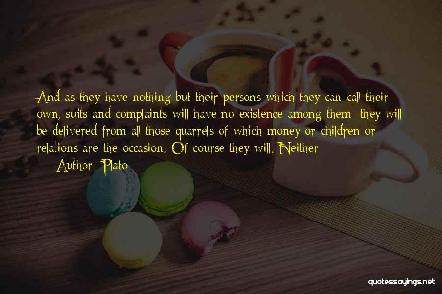 Plato Quotes: And As They Have Nothing But Their Persons Which They Can Call Their Own, Suits And Complaints Will Have No
