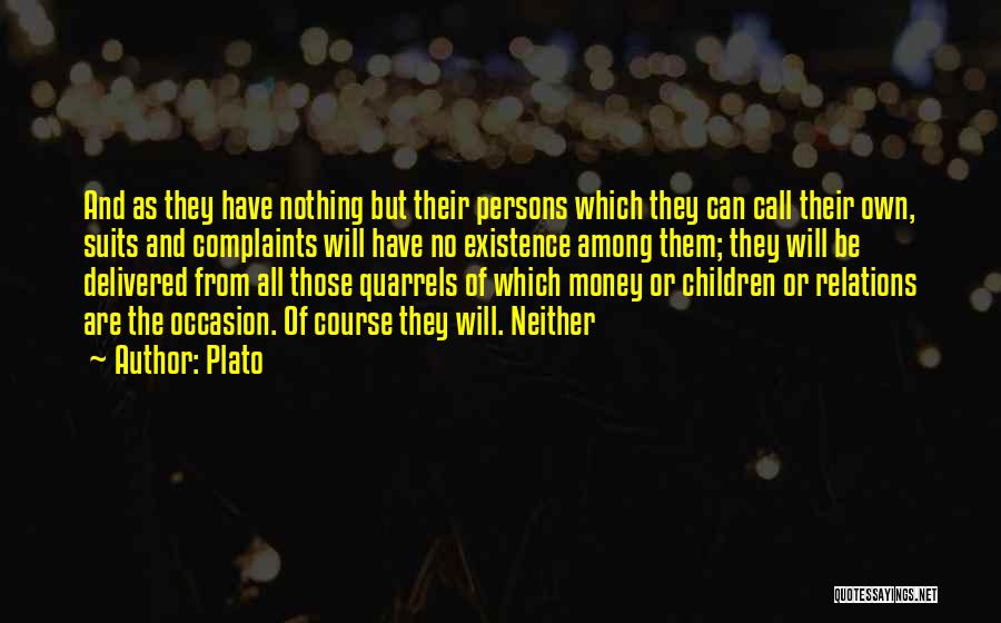 Plato Quotes: And As They Have Nothing But Their Persons Which They Can Call Their Own, Suits And Complaints Will Have No