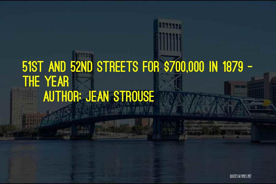 Jean Strouse Quotes: 51st And 52nd Streets For $700,000 In 1879 - The Year