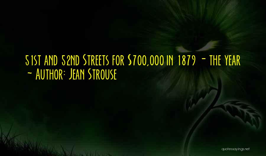 Jean Strouse Quotes: 51st And 52nd Streets For $700,000 In 1879 - The Year