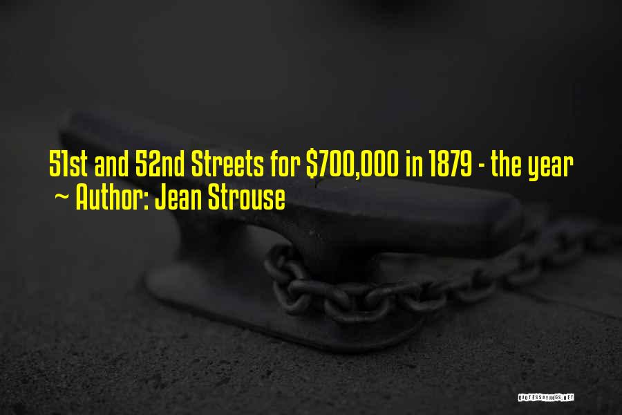 Jean Strouse Quotes: 51st And 52nd Streets For $700,000 In 1879 - The Year