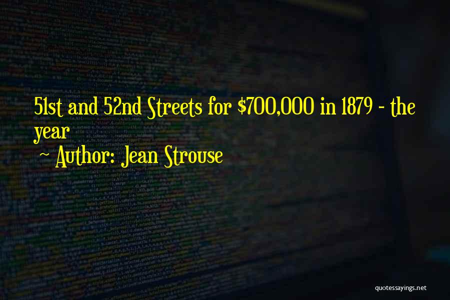 Jean Strouse Quotes: 51st And 52nd Streets For $700,000 In 1879 - The Year