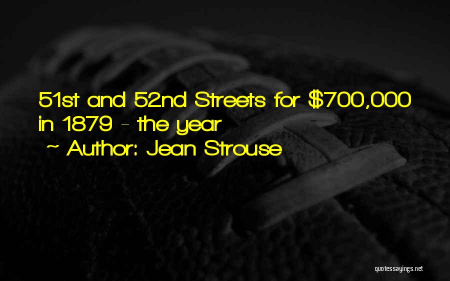 Jean Strouse Quotes: 51st And 52nd Streets For $700,000 In 1879 - The Year