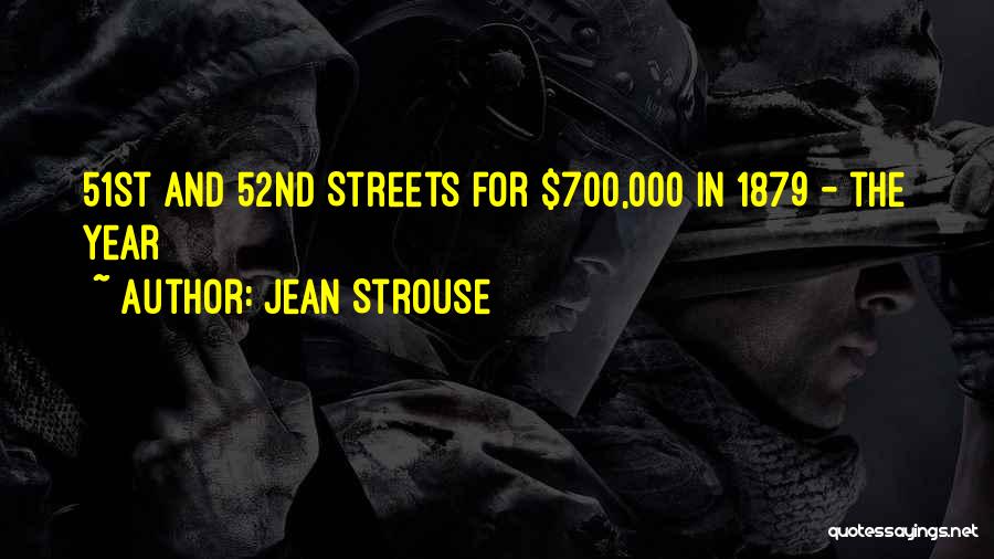 Jean Strouse Quotes: 51st And 52nd Streets For $700,000 In 1879 - The Year