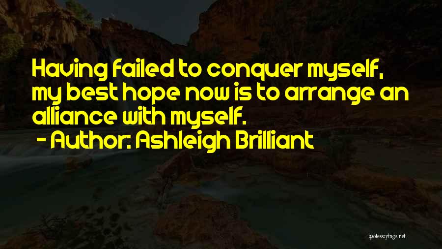 Ashleigh Brilliant Quotes: Having Failed To Conquer Myself, My Best Hope Now Is To Arrange An Alliance With Myself.