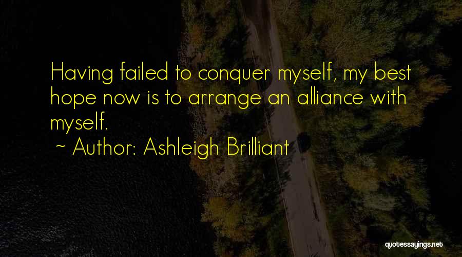 Ashleigh Brilliant Quotes: Having Failed To Conquer Myself, My Best Hope Now Is To Arrange An Alliance With Myself.