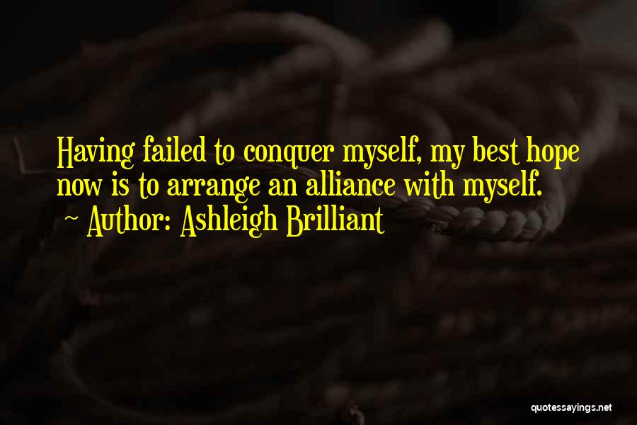 Ashleigh Brilliant Quotes: Having Failed To Conquer Myself, My Best Hope Now Is To Arrange An Alliance With Myself.
