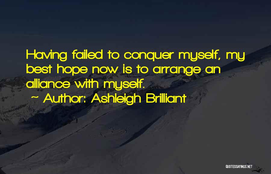 Ashleigh Brilliant Quotes: Having Failed To Conquer Myself, My Best Hope Now Is To Arrange An Alliance With Myself.