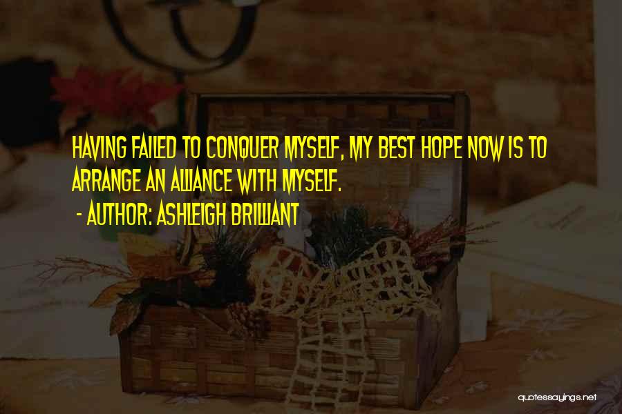Ashleigh Brilliant Quotes: Having Failed To Conquer Myself, My Best Hope Now Is To Arrange An Alliance With Myself.
