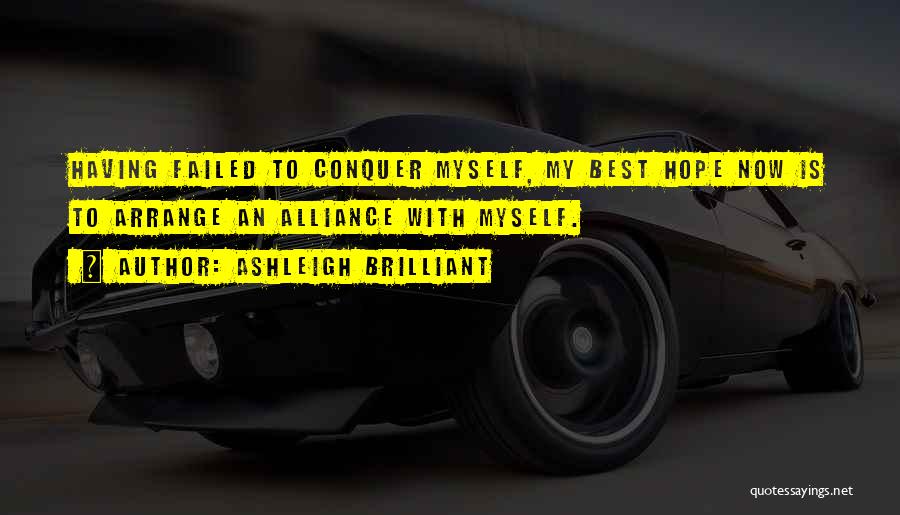 Ashleigh Brilliant Quotes: Having Failed To Conquer Myself, My Best Hope Now Is To Arrange An Alliance With Myself.