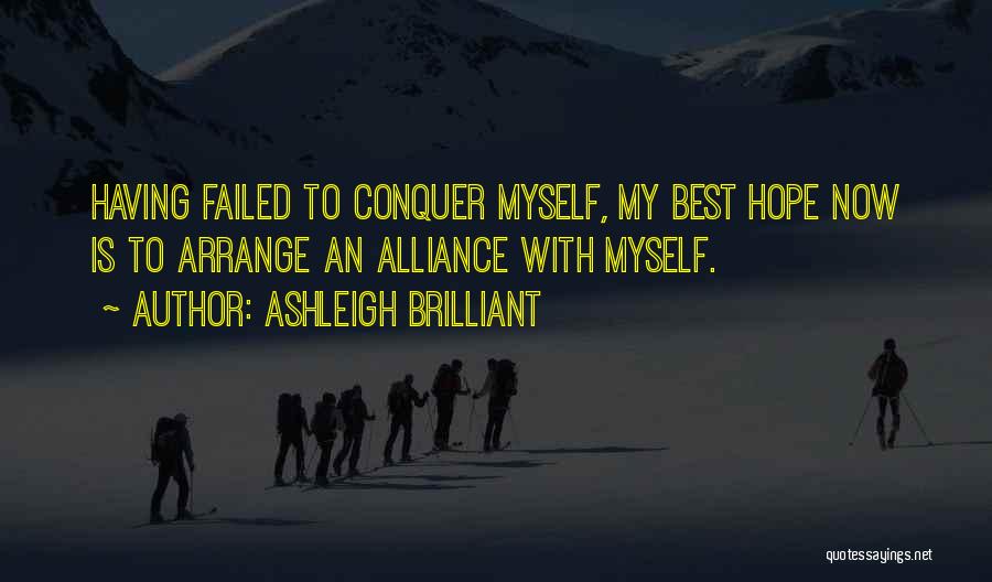 Ashleigh Brilliant Quotes: Having Failed To Conquer Myself, My Best Hope Now Is To Arrange An Alliance With Myself.