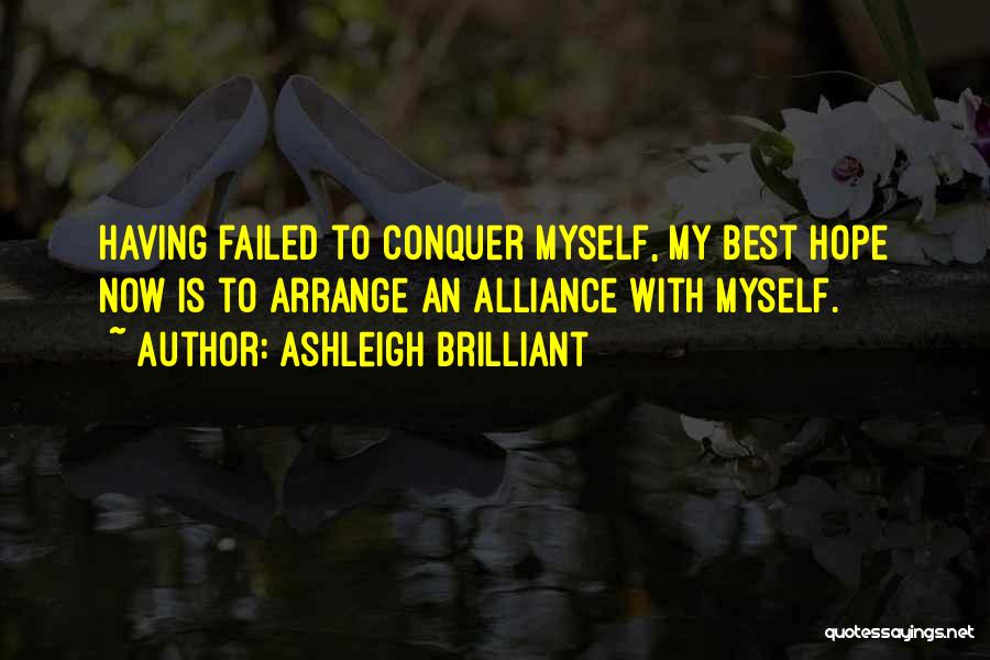 Ashleigh Brilliant Quotes: Having Failed To Conquer Myself, My Best Hope Now Is To Arrange An Alliance With Myself.