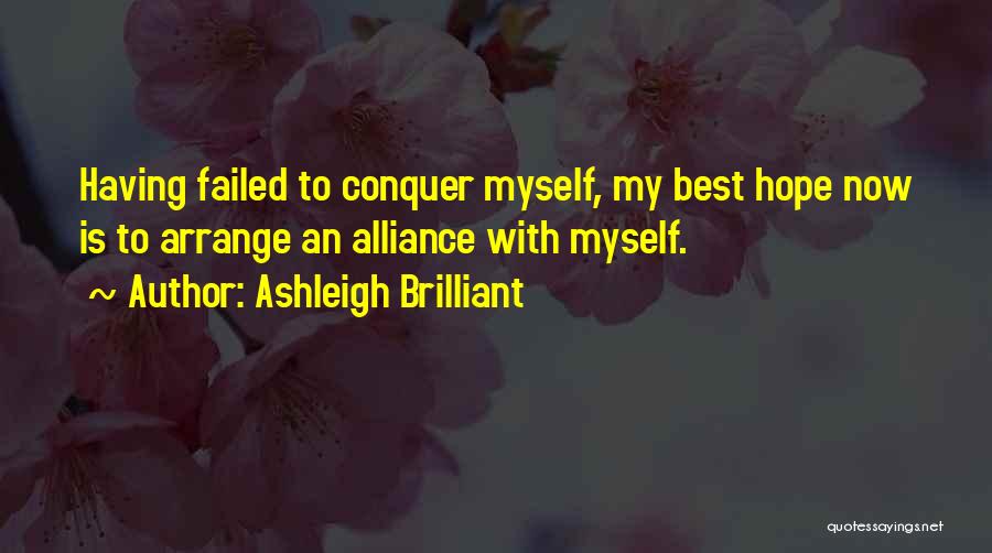 Ashleigh Brilliant Quotes: Having Failed To Conquer Myself, My Best Hope Now Is To Arrange An Alliance With Myself.