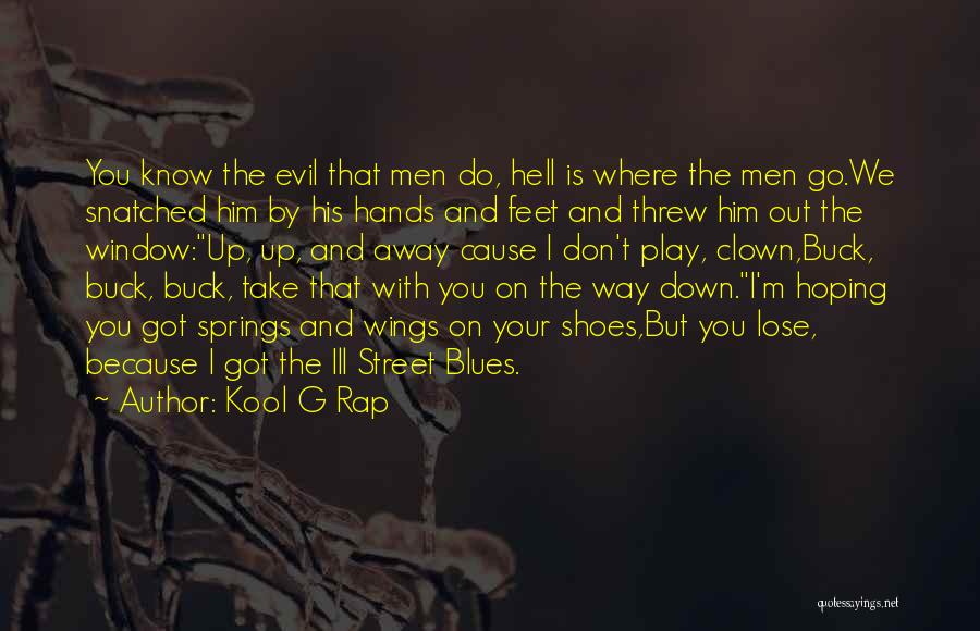 Kool G Rap Quotes: You Know The Evil That Men Do, Hell Is Where The Men Go.we Snatched Him By His Hands And Feet