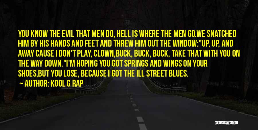 Kool G Rap Quotes: You Know The Evil That Men Do, Hell Is Where The Men Go.we Snatched Him By His Hands And Feet