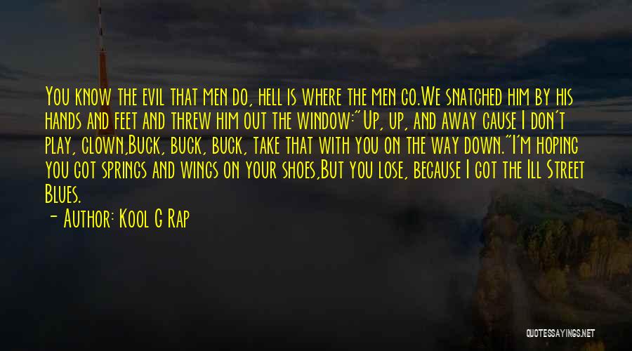 Kool G Rap Quotes: You Know The Evil That Men Do, Hell Is Where The Men Go.we Snatched Him By His Hands And Feet