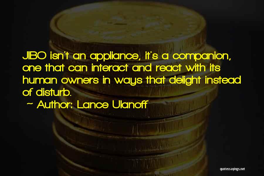 Lance Ulanoff Quotes: Jibo Isn't An Appliance, It's A Companion, One That Can Interact And React With Its Human Owners In Ways That