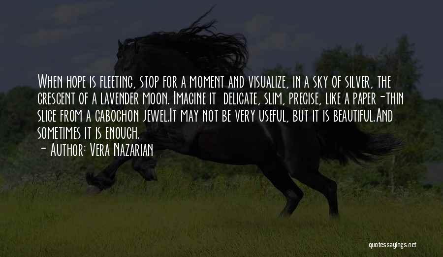 Vera Nazarian Quotes: When Hope Is Fleeting, Stop For A Moment And Visualize, In A Sky Of Silver, The Crescent Of A Lavender