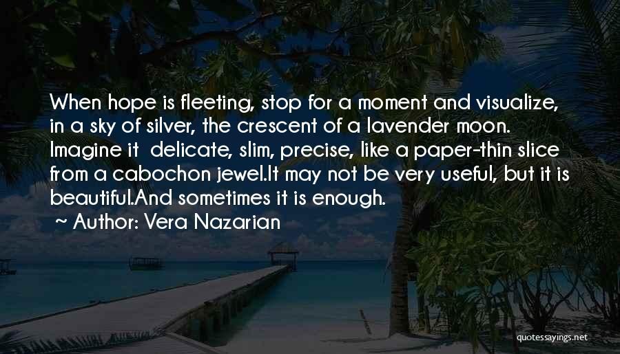 Vera Nazarian Quotes: When Hope Is Fleeting, Stop For A Moment And Visualize, In A Sky Of Silver, The Crescent Of A Lavender