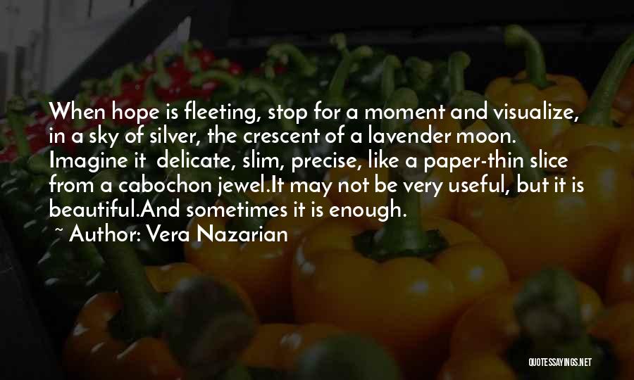 Vera Nazarian Quotes: When Hope Is Fleeting, Stop For A Moment And Visualize, In A Sky Of Silver, The Crescent Of A Lavender