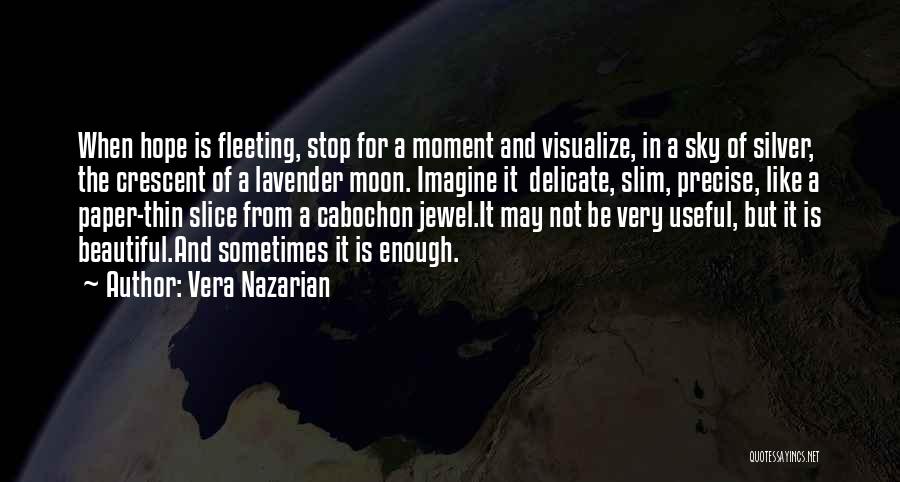 Vera Nazarian Quotes: When Hope Is Fleeting, Stop For A Moment And Visualize, In A Sky Of Silver, The Crescent Of A Lavender