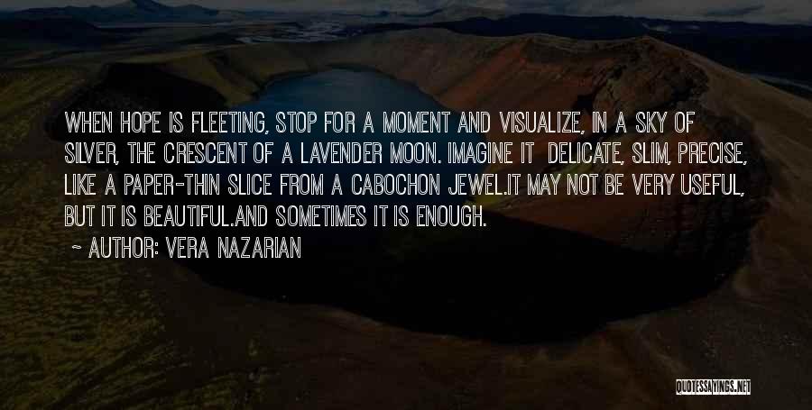 Vera Nazarian Quotes: When Hope Is Fleeting, Stop For A Moment And Visualize, In A Sky Of Silver, The Crescent Of A Lavender