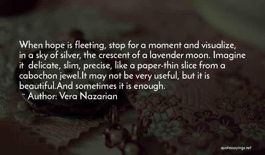 Vera Nazarian Quotes: When Hope Is Fleeting, Stop For A Moment And Visualize, In A Sky Of Silver, The Crescent Of A Lavender