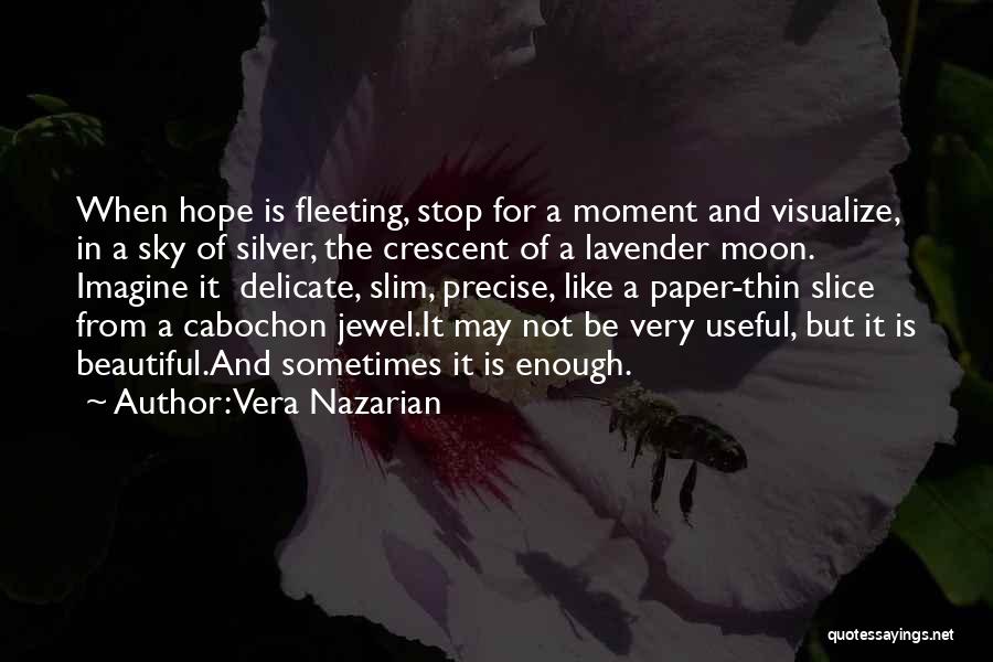 Vera Nazarian Quotes: When Hope Is Fleeting, Stop For A Moment And Visualize, In A Sky Of Silver, The Crescent Of A Lavender