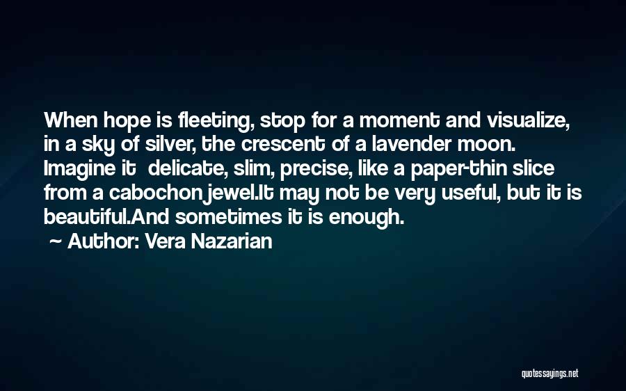 Vera Nazarian Quotes: When Hope Is Fleeting, Stop For A Moment And Visualize, In A Sky Of Silver, The Crescent Of A Lavender