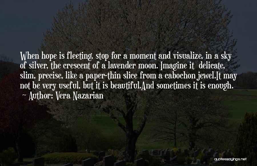 Vera Nazarian Quotes: When Hope Is Fleeting, Stop For A Moment And Visualize, In A Sky Of Silver, The Crescent Of A Lavender