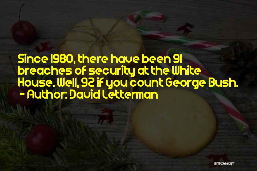 David Letterman Quotes: Since 1980, There Have Been 91 Breaches Of Security At The White House. Well, 92 If You Count George Bush.