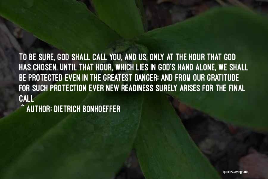 Dietrich Bonhoeffer Quotes: To Be Sure, God Shall Call You, And Us, Only At The Hour That God Has Chosen. Until That Hour,