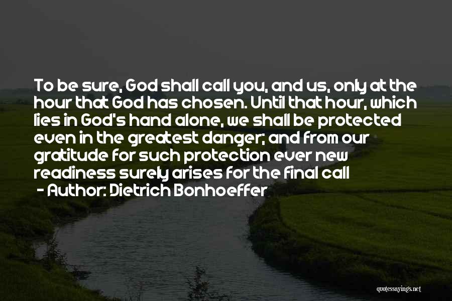 Dietrich Bonhoeffer Quotes: To Be Sure, God Shall Call You, And Us, Only At The Hour That God Has Chosen. Until That Hour,